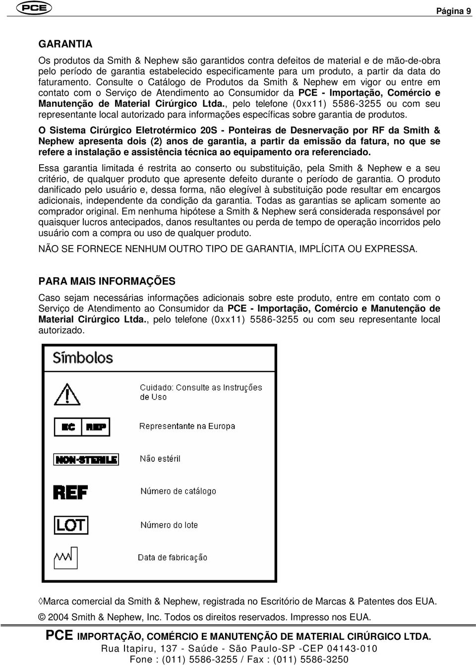 Consulte o Catálogo de Produtos da Smith & Nephew em vigor ou entre em contato com o Serviço de Atendimento ao Consumidor da PCE - Importação, Comércio e Manutenção de Material Cirúrgico Ltda.