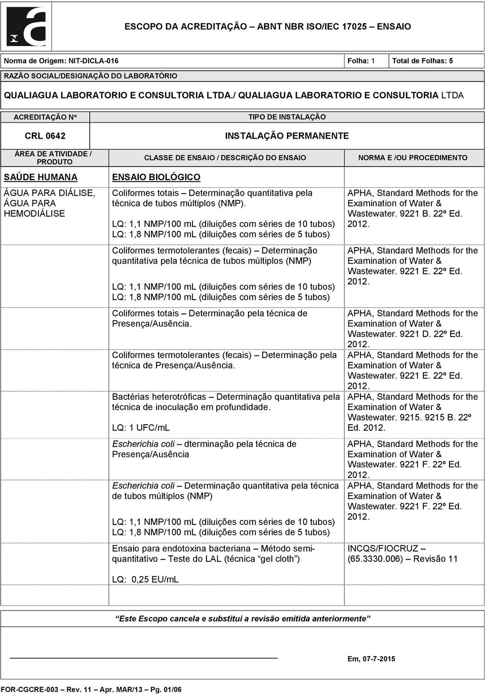 Coliformes termotolerantes (fecais) Determinação quantitativa pela técnica de tubos múltiplos (NMP) Coliformes totais Determinação pela técnica de Presença/Ausência.