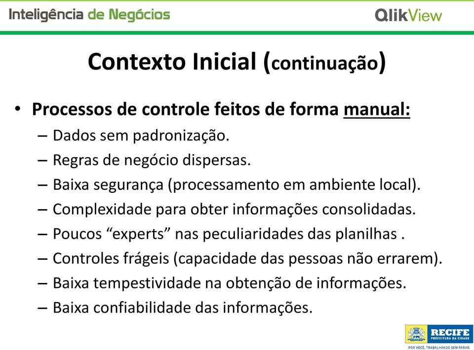 Complexidade para obter informações consolidadas. Poucos experts nas peculiaridades das planilhas.