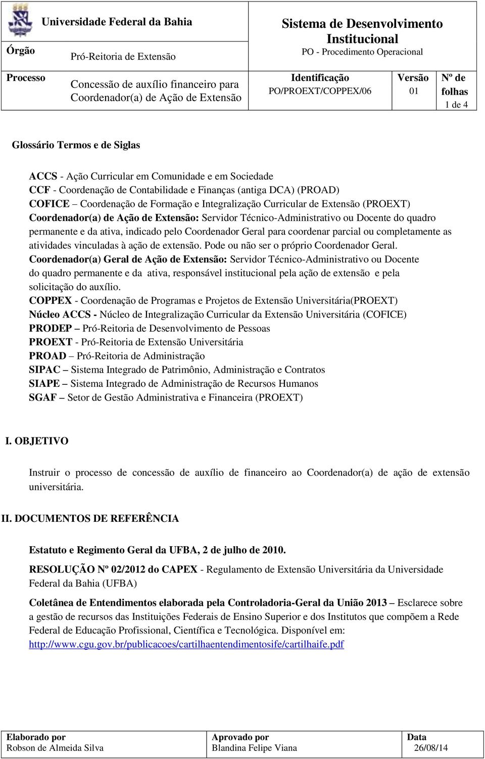 Curricular de Extensão (PROEXT) Coordenador(a) de Ação de Extensão: Servidor Técnico-Administrativo ou Docente do quadro permanente e da ativa, indicado pelo Coordenador Geral para coordenar parcial