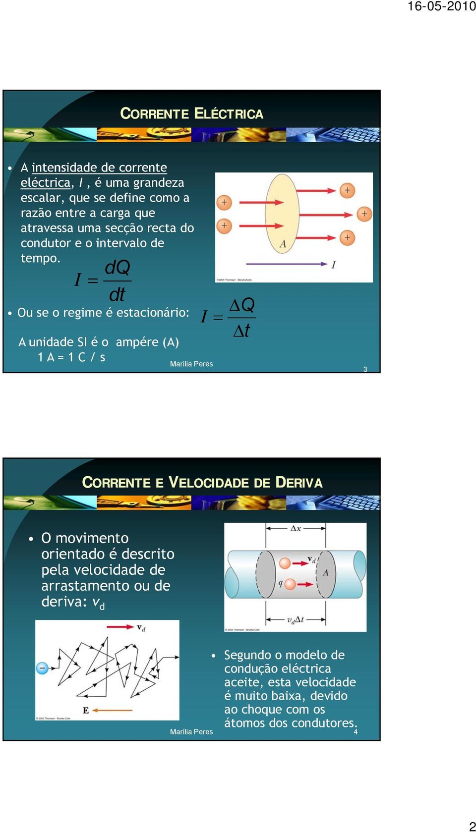 I dq dt Ou se o regime é estacionário: A unidade SI é o ampére (A) 1 A = 1 C / s Q I t 3 CORRENTE E VELOCIDADE DE DERIVA O