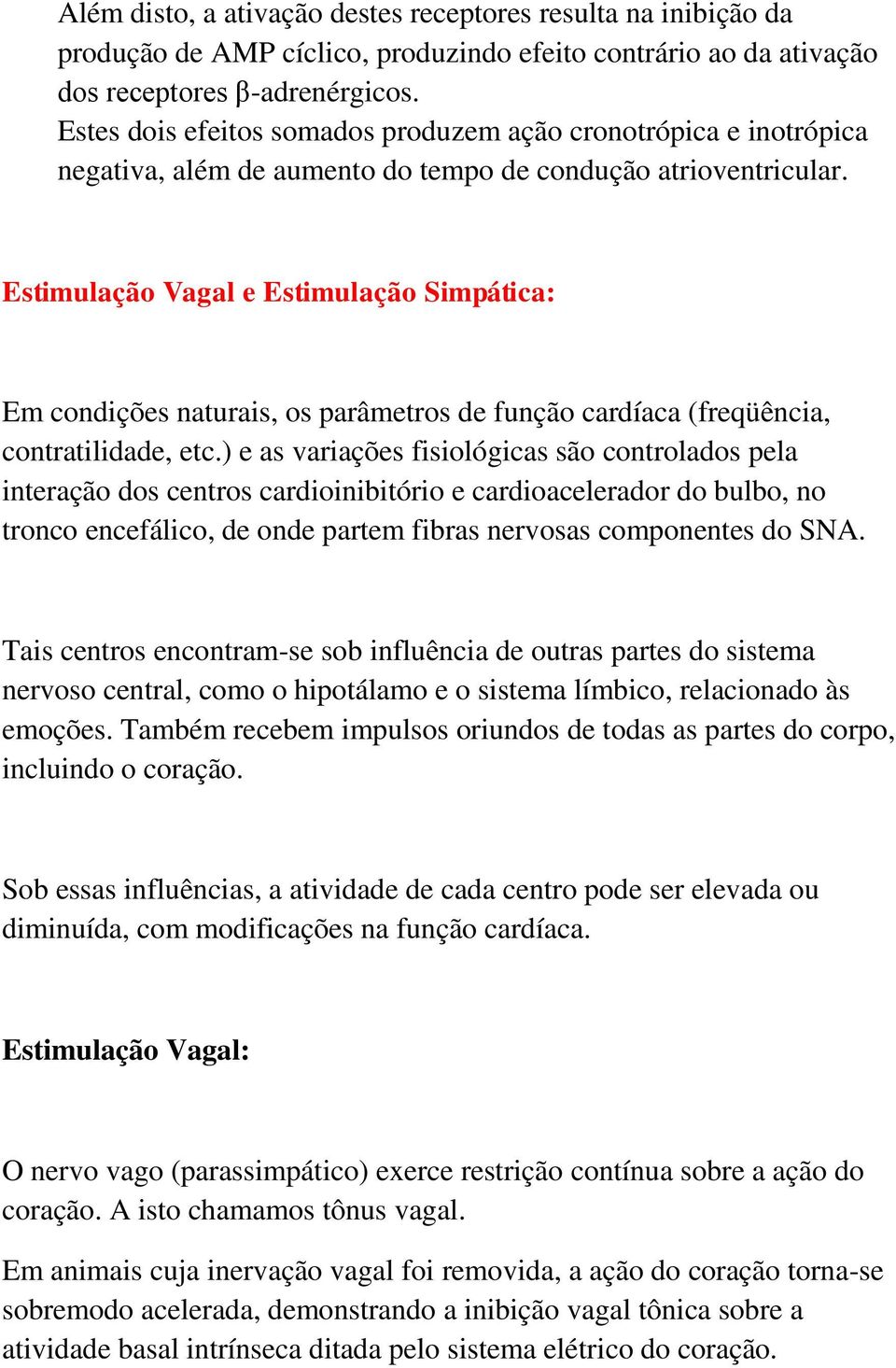 Estimulação Vagal e Estimulação Simpática: Em condições naturais, os parâmetros de função cardíaca (freqüência, contratilidade, etc.