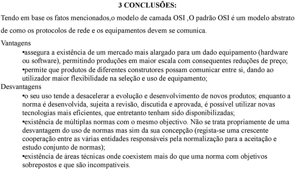 produtos de diferentes construtores possam comunicar entre si, dando ao utilizador maior flexibilidade na seleção e uso de equipamento; Desvantagens o seu uso tende a desacelerar a evolução e