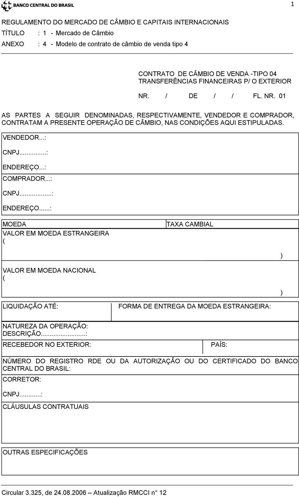 ..: ENDEREÇO...: COMPRADOR...: CNPJ...: ENDEREÇO...: MOEDA VALOR EM MOEDA ESTRANGEIRA ( TAXA CAMBIAL ) VALOR EM MOEDA NACIONAL ( ) LIQUIDAÇÃO ATÉ: FORMA DE ENTREGA DA MOEDA ESTRANGEIRA: NATUREZA DA OPERAÇÃO: DESCRIÇÃO.