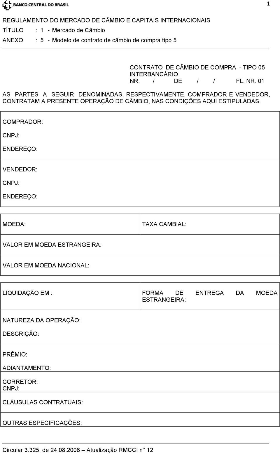 01 AS PARTES A SEGUIR DENOMINADAS, RESPECTIVAMENTE, COMPRADOR E VENDEDOR, CONTRATAM A PRESENTE OPERAÇÃO DE CÂMBIO, NAS CONDIÇÕES AQUI