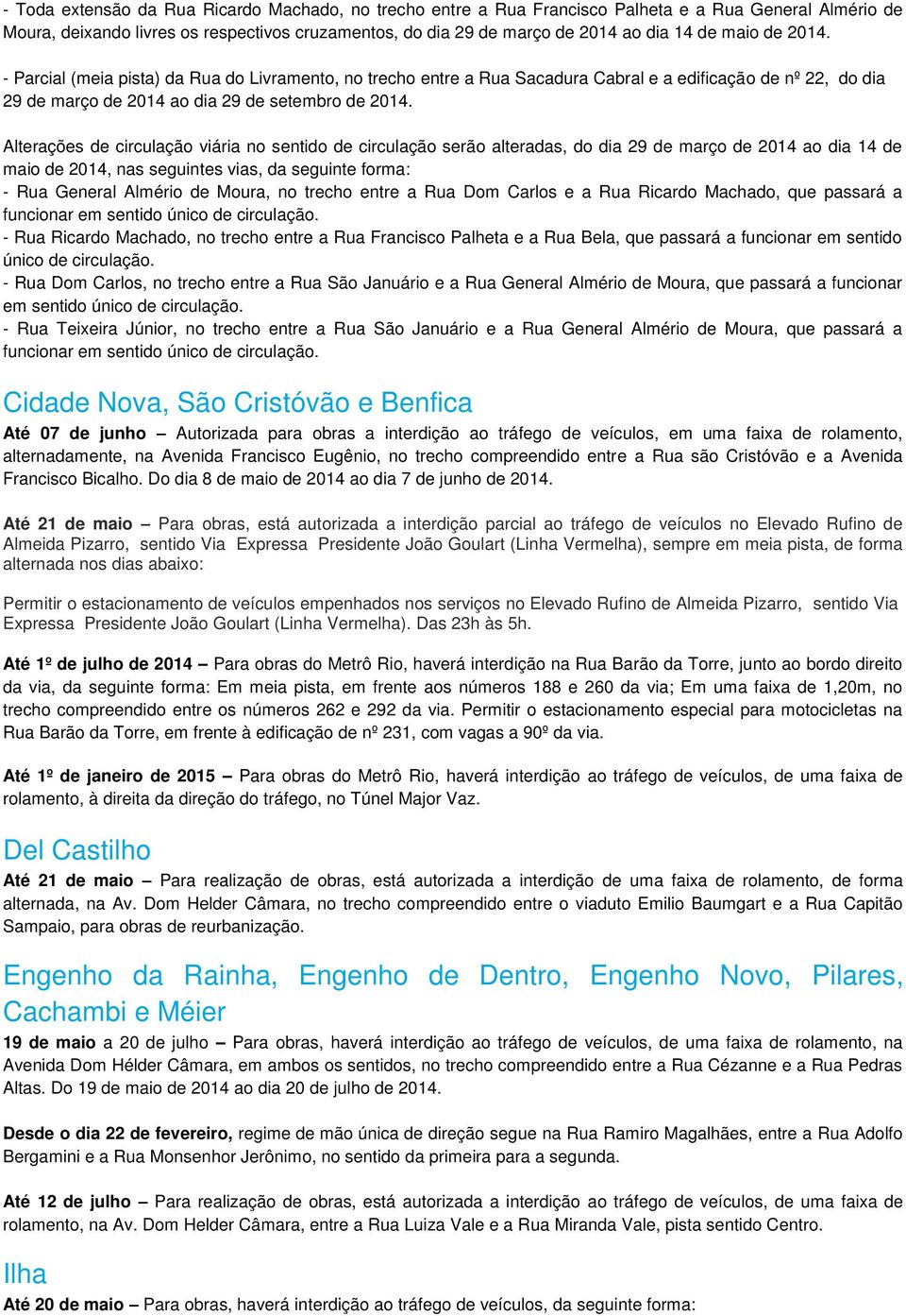 Alterações de circulação viária no sentido de circulação serão alteradas, do dia 29 de março de 2014 ao dia 14 de maio de 2014, nas seguintes vias, da seguinte forma: - Rua General Almério de Moura,