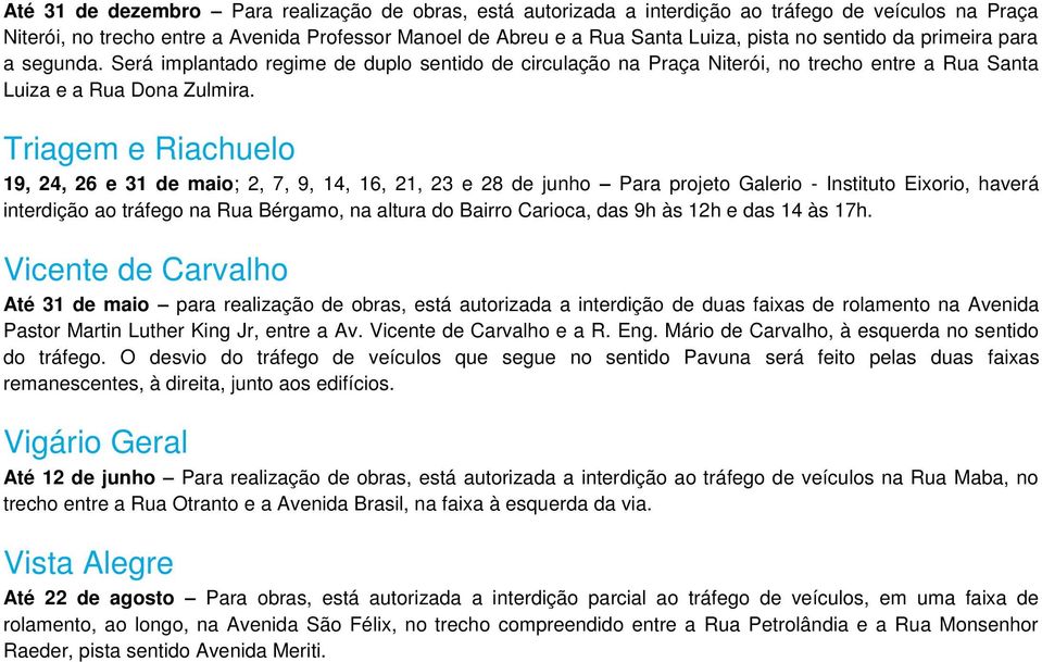 Triagem e Riachuelo 19, 24, 26 e 31 de maio; 2, 7, 9, 14, 16, 21, 23 e 28 de junho Para projeto Galerio - Instituto Eixorio, haverá interdição ao tráfego na Rua Bérgamo, na altura do Bairro Carioca,