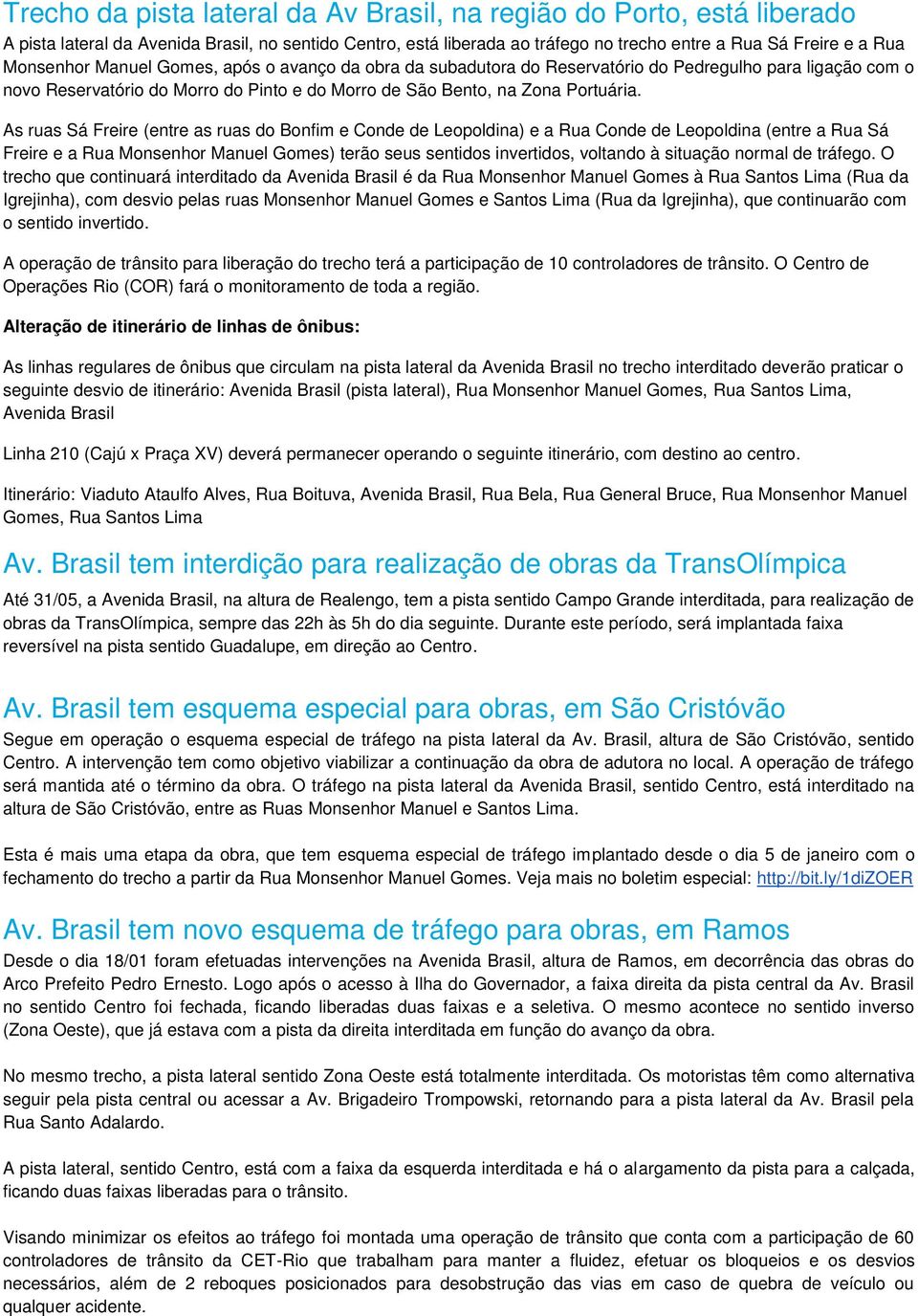 As ruas Sá Freire (entre as ruas do Bonfim e Conde de Leopoldina) e a Rua Conde de Leopoldina (entre a Rua Sá Freire e a Rua Monsenhor Manuel Gomes) terão seus sentidos invertidos, voltando à