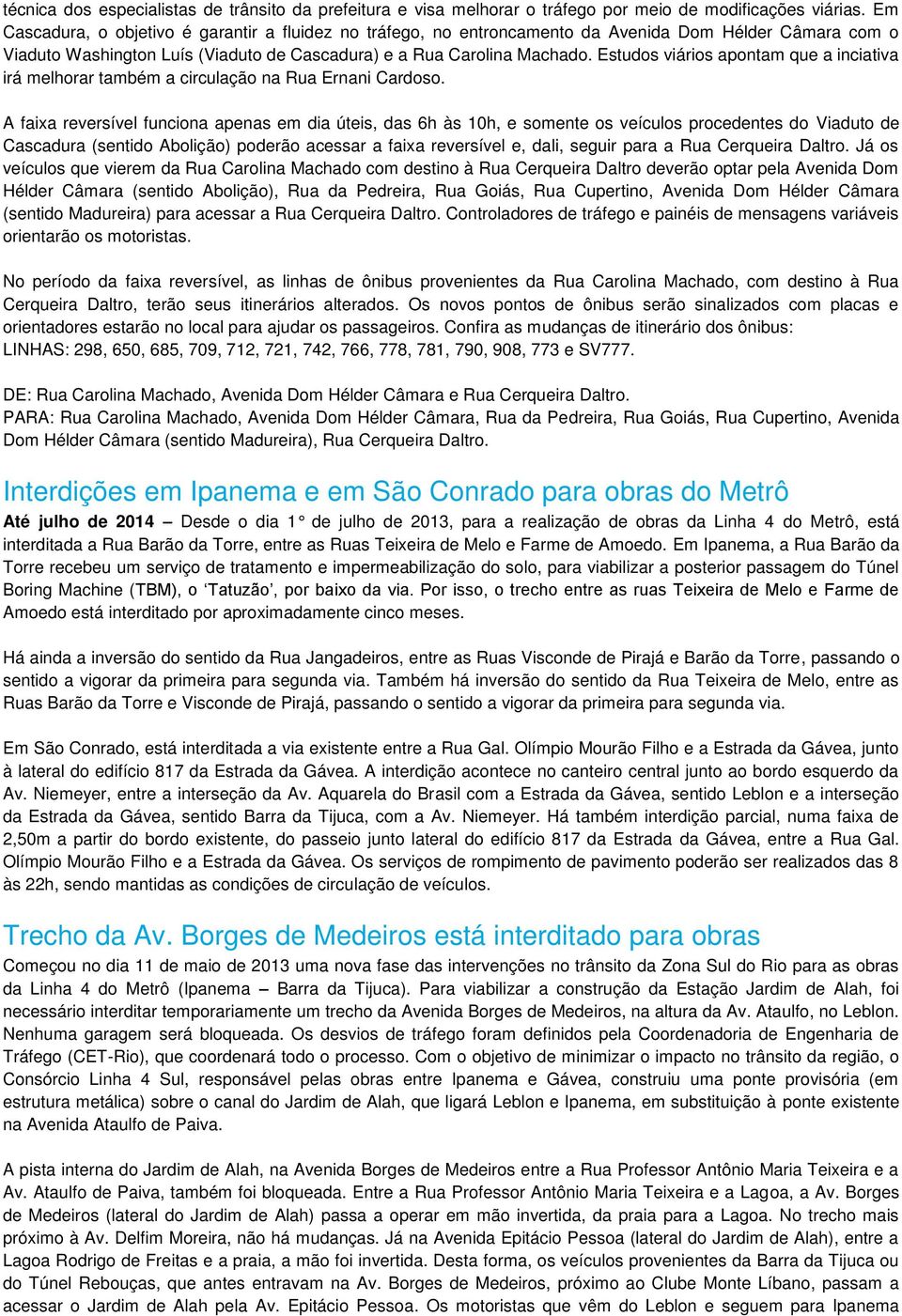 Estudos viários apontam que a inciativa irá melhorar também a circulação na Rua Ernani Cardoso.