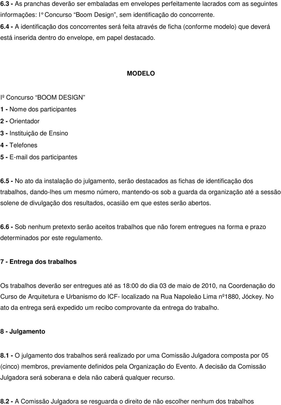 MODELO Iº Concurso BOOM DESIGN 1 - Nome dos participantes 2 - Orientador 3 - Instituição de Ensino 4 - Telefones 5 - E-mail dos participantes 6.