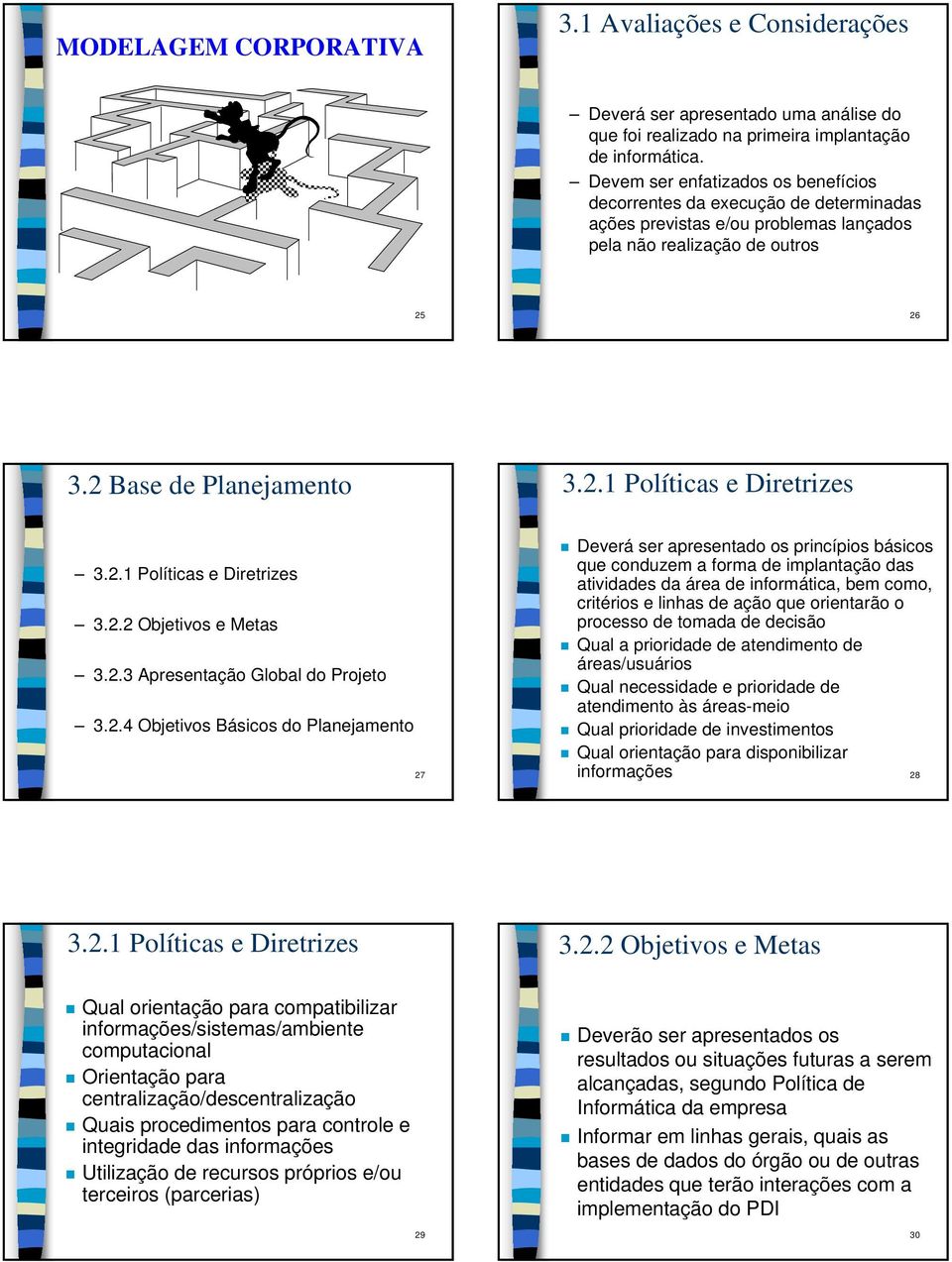 2.1 Políticas e Diretrizes 3.2.2 Objetivos e Metas 3.2.3 Apresentação Global do Projeto 3.2.4 Objetivos Básicos do Planejamento 27 Deverá ser apresentado os princípios básicos que conduzem a forma de