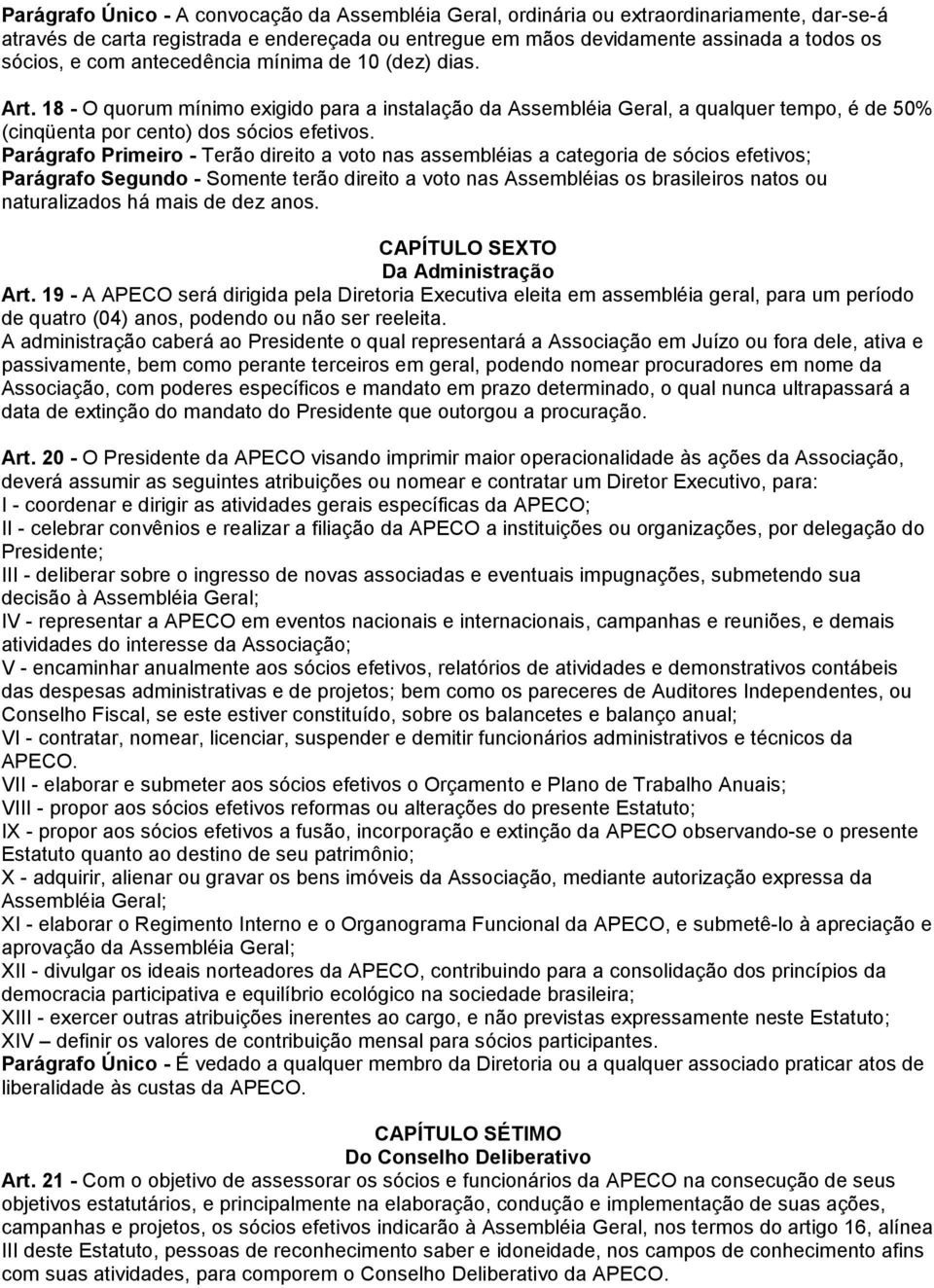 Parágrafo Primeiro - Terão direito a voto nas assembléias a categoria de sócios efetivos; Parágrafo Segundo - Somente terão direito a voto nas Assembléias os brasileiros natos ou naturalizados há