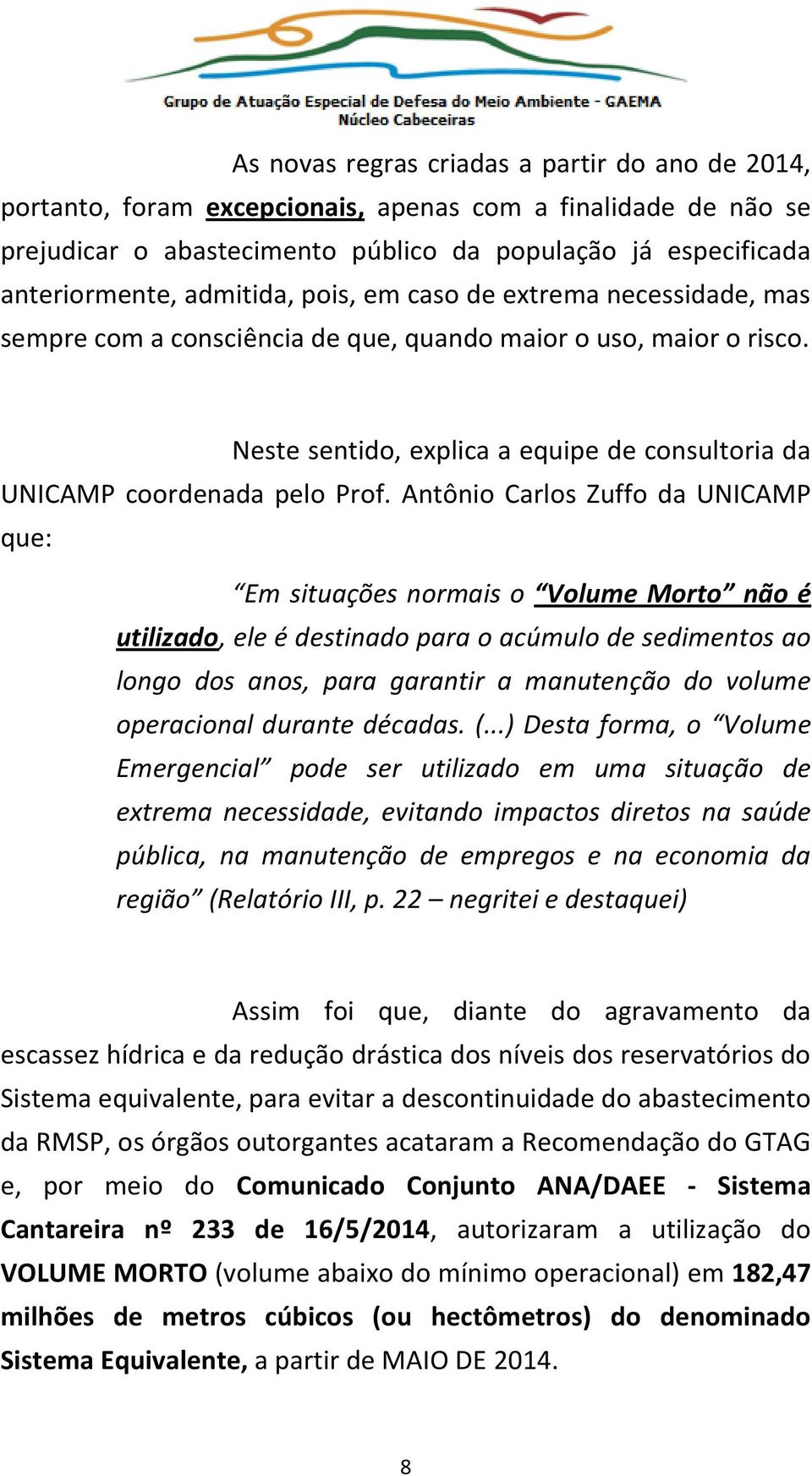 Antônio Carlos Zuffo da UNICAMP que: Em situações normais o Volume Morto não é utilizado, ele é destinado para o acúmulo de sedimentos ao longo dos anos, para garantir a manutenção do volume