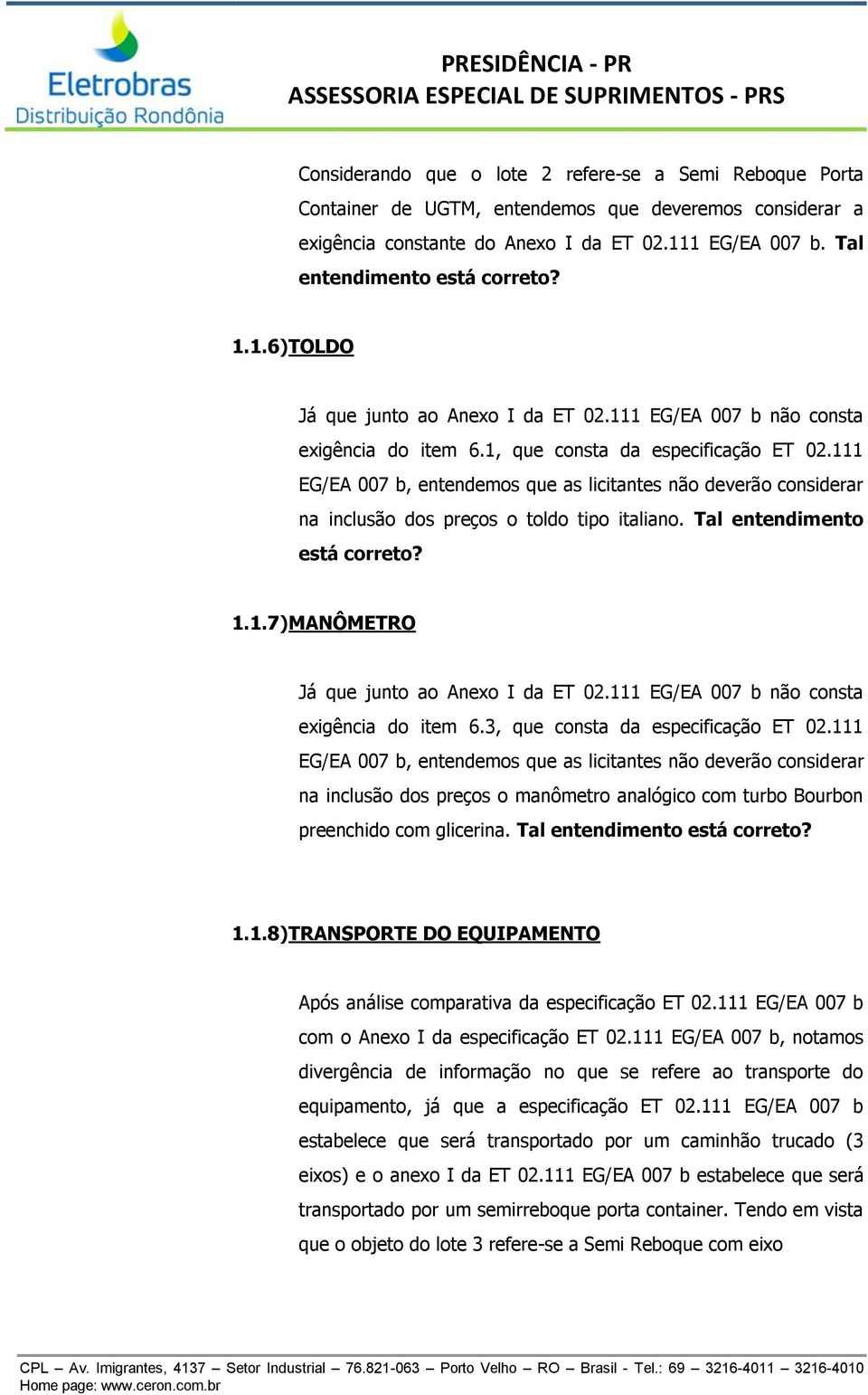 111 EG/EA 007 b, entendemos que as licitantes não deverão considerar na inclusão dos preços o toldo tipo italiano. Tal entendimento está correto? 1.1.7) MANÔMETRO Já que junto ao não consta exigência do item 6.