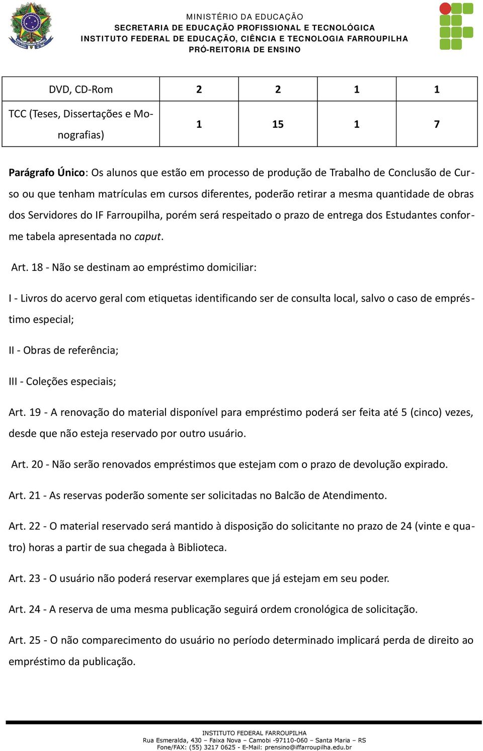 18 - Não se destinam ao empréstimo domiciliar: I - Livros do acervo geral com etiquetas identificando ser de consulta local, salvo o caso de empréstimo especial; II - Obras de referência; III -