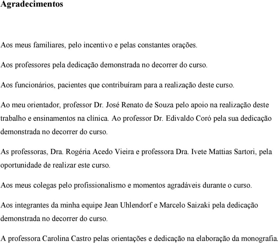 Ao professor Dr. Edivaldo Coró pela sua dedicação demonstrada no decorrer do curso. As professoras, Dra. Rogéria Acedo Vieira e professora Dra.