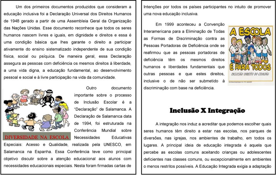 Esse documento reconhece que todos os seres humanos nascem livres e iguais, em dignidade e direitos e essa é uma condição básica que lhes garante o direito a participar ativamente do ensino