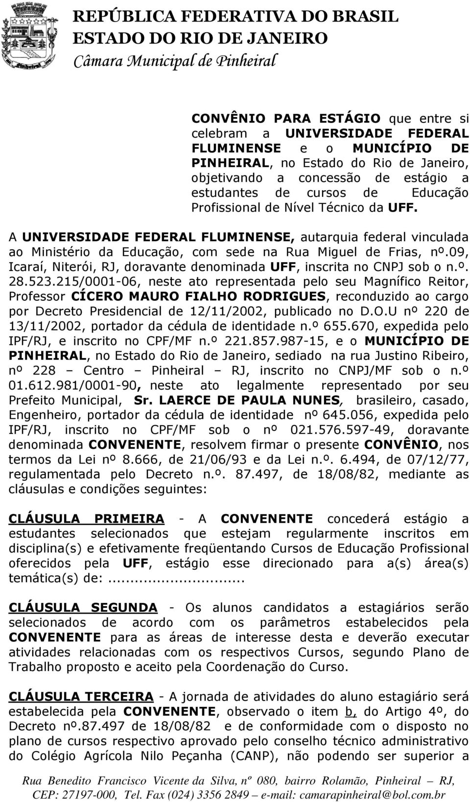 09, Icaraí, Niterói, RJ, doravante denominada UFF, inscrita no CNPJ sob o n.º. 28.523.