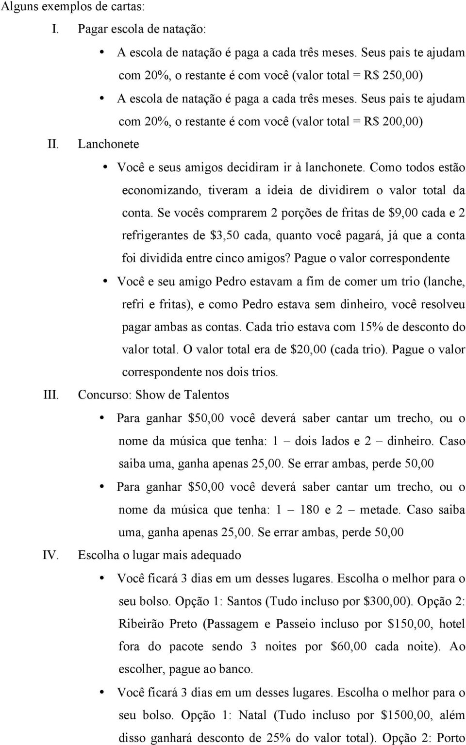 Seus pais te ajudam com 20%, o restante é com você (valor total = R$ 200,00) II. Lanchonete Você e seus amigos decidiram ir à lanchonete.