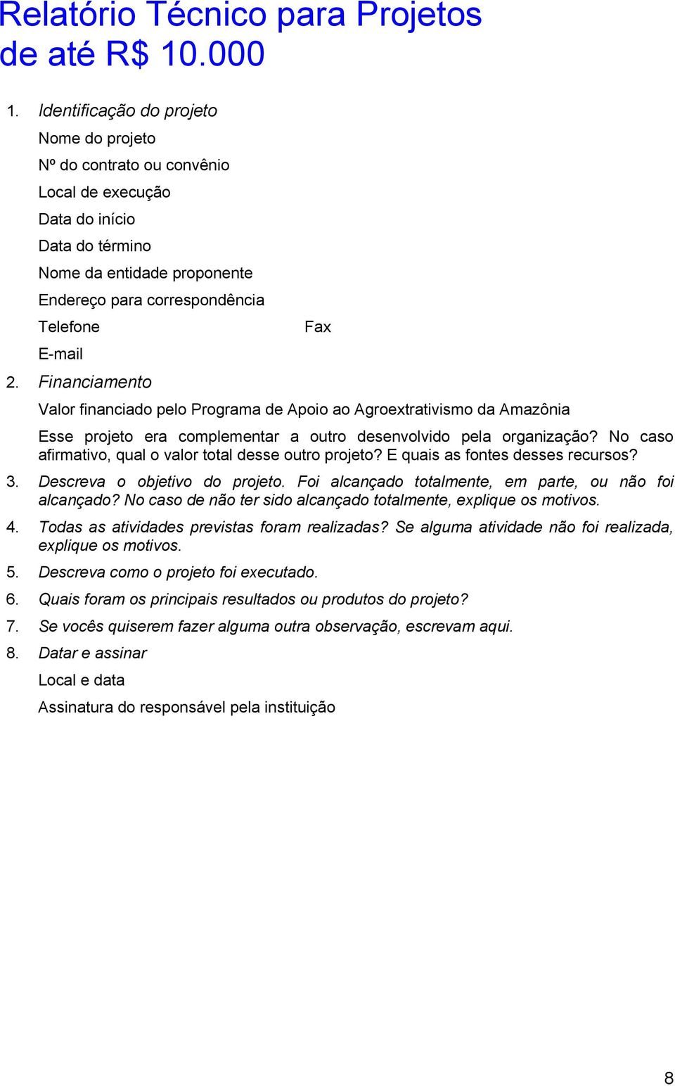 Financiamento Valor financiado pelo Programa de Apoio ao Agroextrativismo da Amazônia Fax Esse projeto era complementar a outro desenvolvido pela organização?