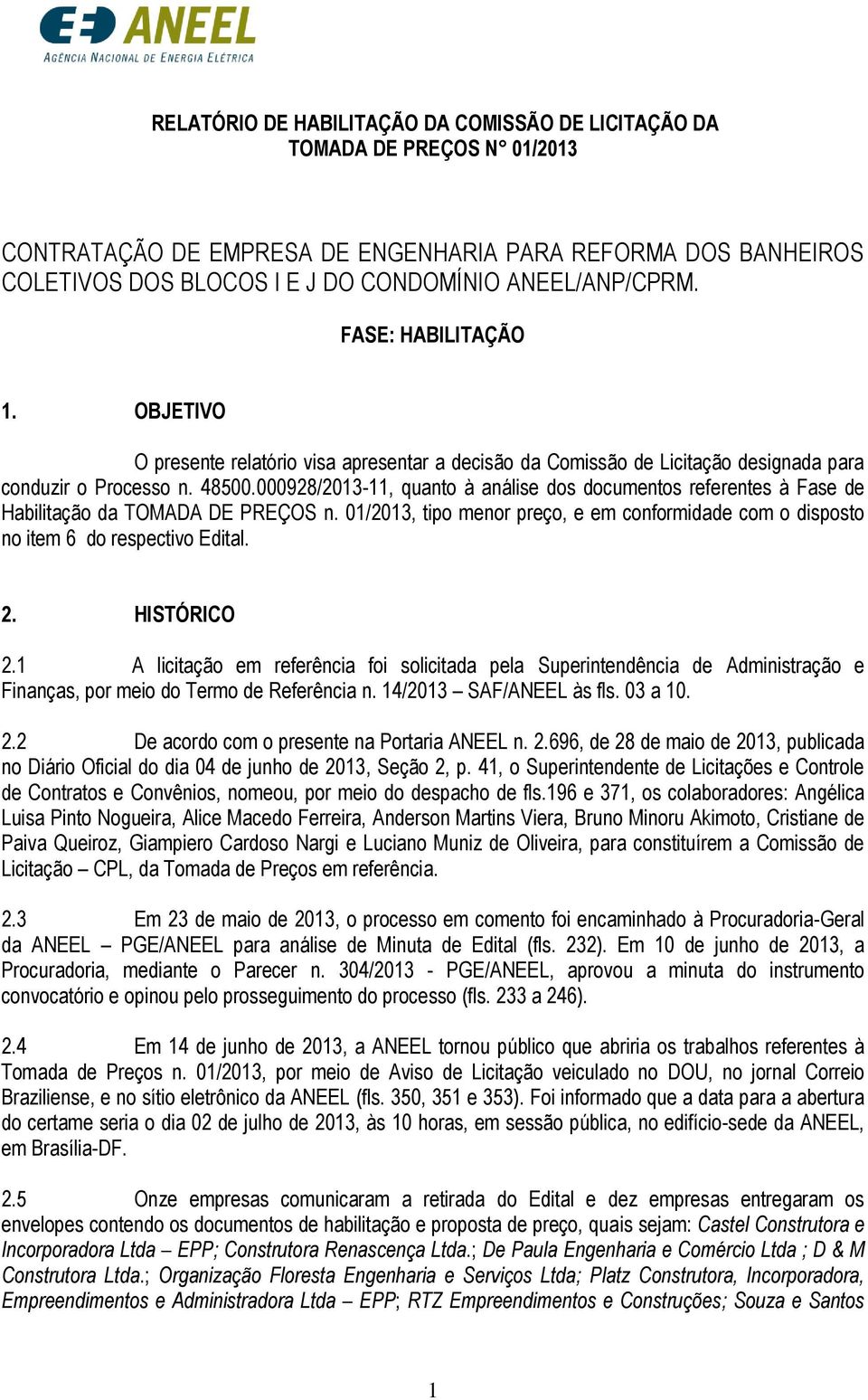 000928/2013-11, quanto à análise dos documentos referentes à Fase de Habilitação da TOMADA DE PREÇOS n. 01/2013, tipo menor preço, e em conformidade com o disposto no item 6 do respectivo Edital. 2.