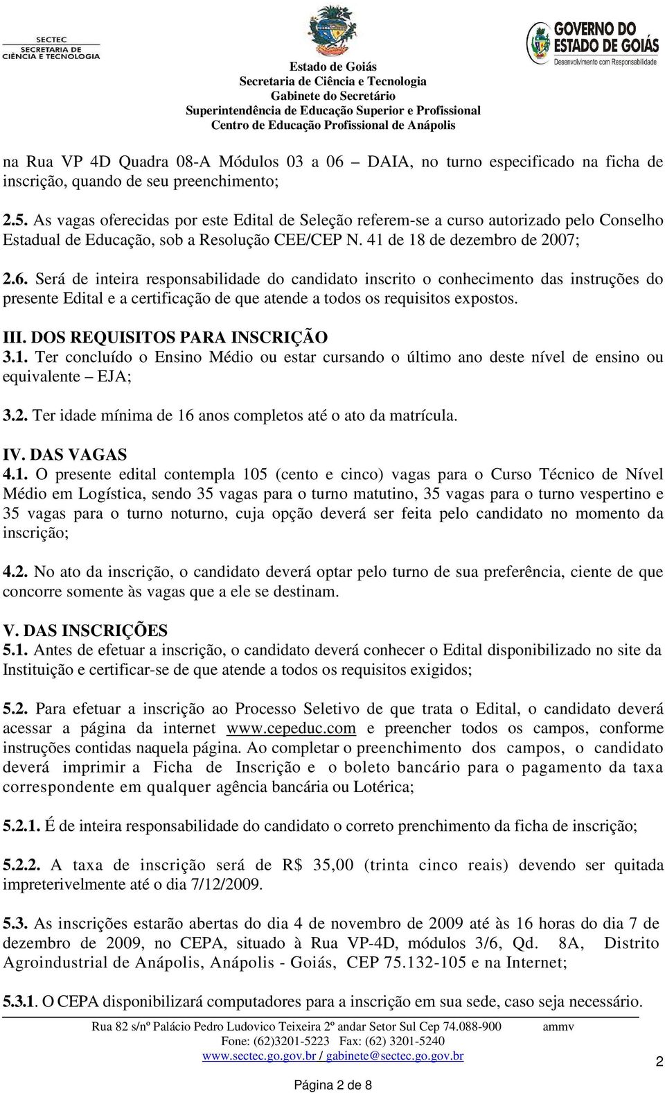 Será de inteira responsabilidade do candidato inscrito o conhecimento das instruções do presente Edital e a certificação de que atende a todos os requisitos expostos. III.