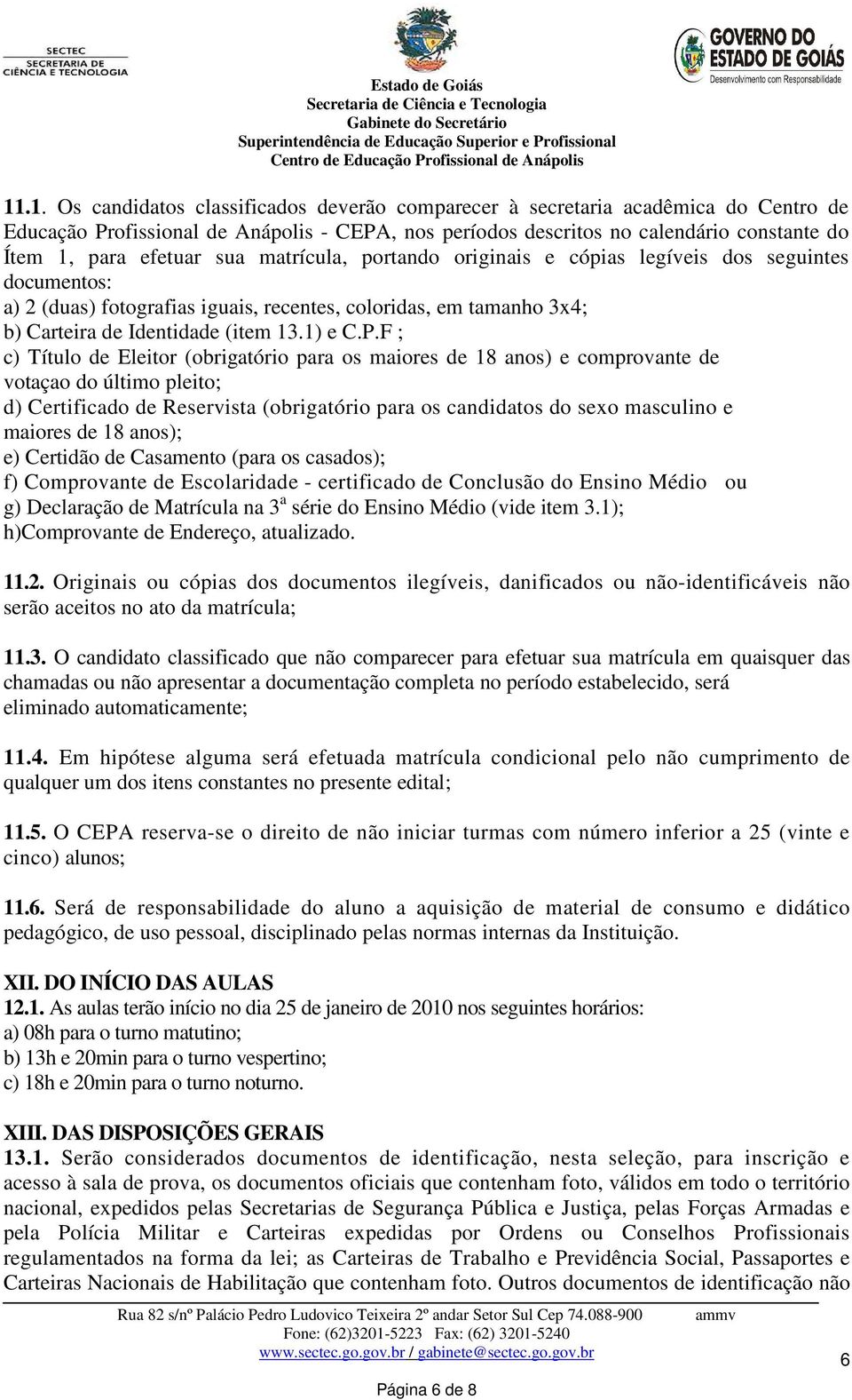 F ; c) Título de Eleitor (obrigatório para os maiores de 18 anos) e comprovante de votaçao do último pleito; d) Certificado de Reservista (obrigatório para os candidatos do sexo masculino e maiores