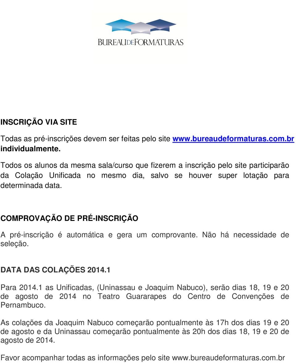 COMPROVAÇÃO DE PRÉ-INSCRIÇÃO A pré-inscrição é automática e gera um comprovante. Não há necessidade de seleção. DATA DAS COLAÇÕES 2014.1 Para 2014.