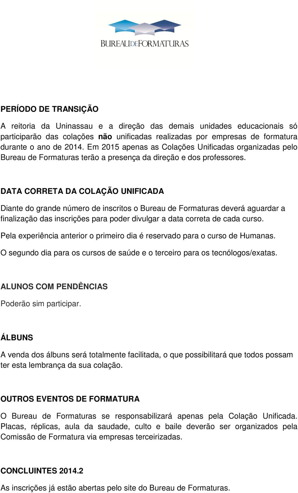 DATA CORRETA DA COLAÇÃO UNIFICADA Diante do grande número de inscritos o Bureau de Formaturas deverá aguardar a finalização das inscrições para poder divulgar a data correta de cada curso.