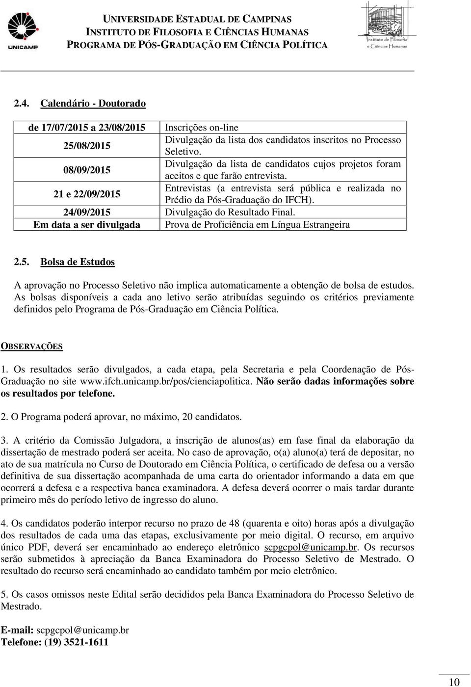 21 e 22/09/2015 Entrevistas (a entrevista será pública e realizada no Prédio da Pós-Graduação do IFCH). 24/09/2015 Divulgação do Resultado Final.