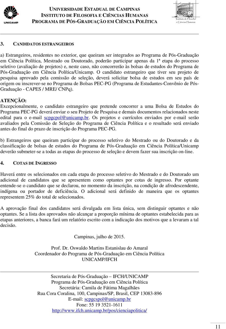 O candidato estrangeiro que tiver seu projeto de pesquisa aprovado pela comissão de seleção, deverá solicitar bolsa de estudos em seu país de origem ou inscrever-se no Programa de Bolsas PEC-PG