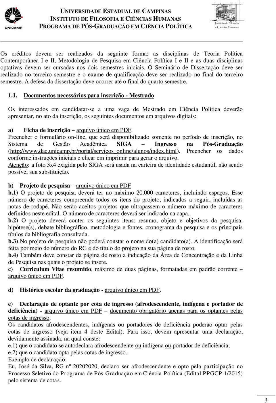 A defesa da dissertação deve ocorrer até o final do quarto semestre. 1.