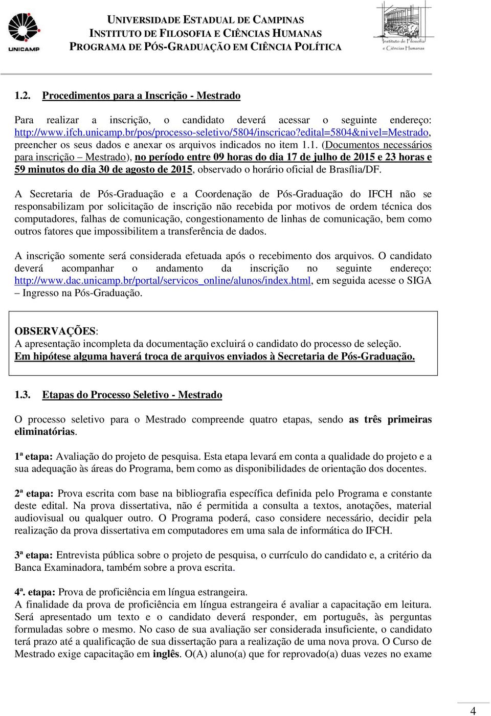 1. (Documentos necessários para inscrição Mestrado), no período entre 09 horas do dia 17 de julho de 2015 e 23 horas e 59 minutos do dia 30 de agosto de 2015, observado o horário oficial de