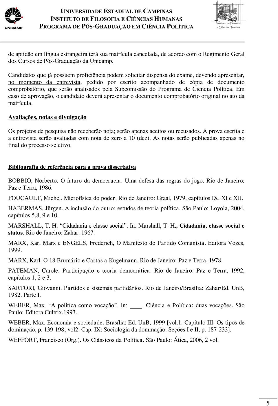 analisados pela Subcomissão do Programa de Ciência Política. Em caso de aprovação, o candidato deverá apresentar o documento comprobatório original no ato da matrícula.