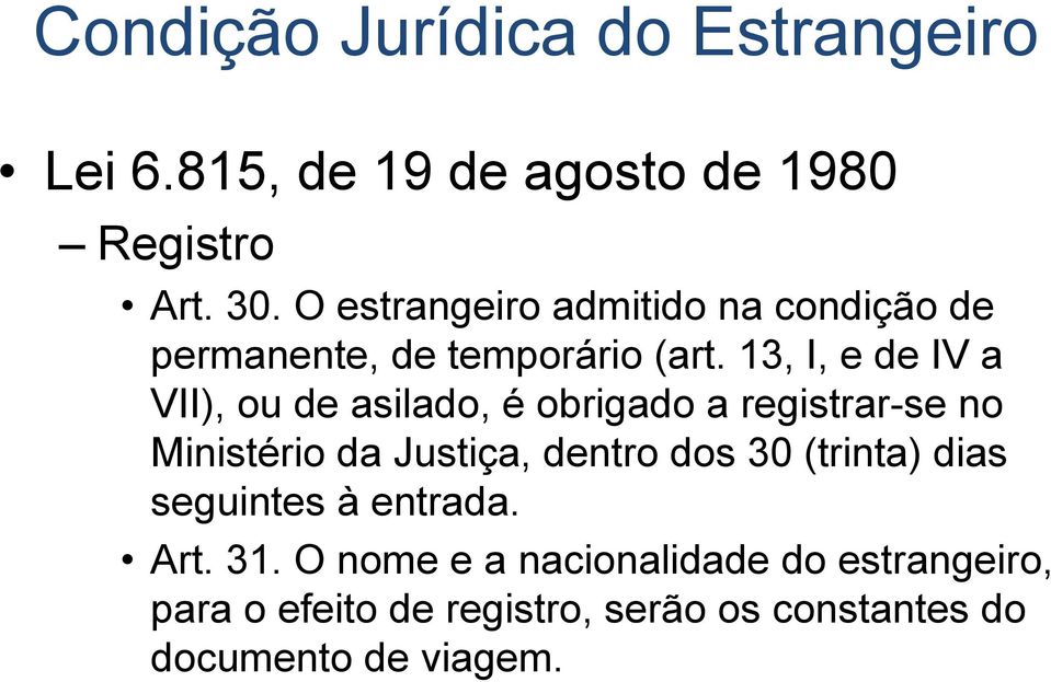 13, I, e de IV a VII), ou de asilado, é obrigado a registrar-se no Ministério da Justiça, dentro dos 30