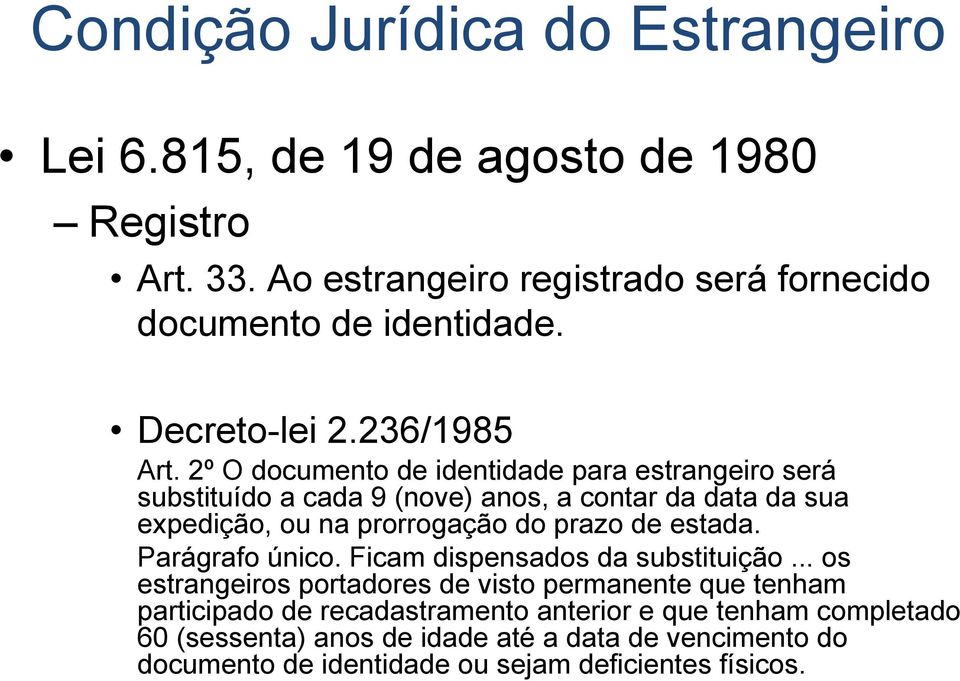 2º O documento de identidade para estrangeiro será substituído a cada 9 (nove) anos, a contar da data da sua expedição, ou na prorrogação do prazo de