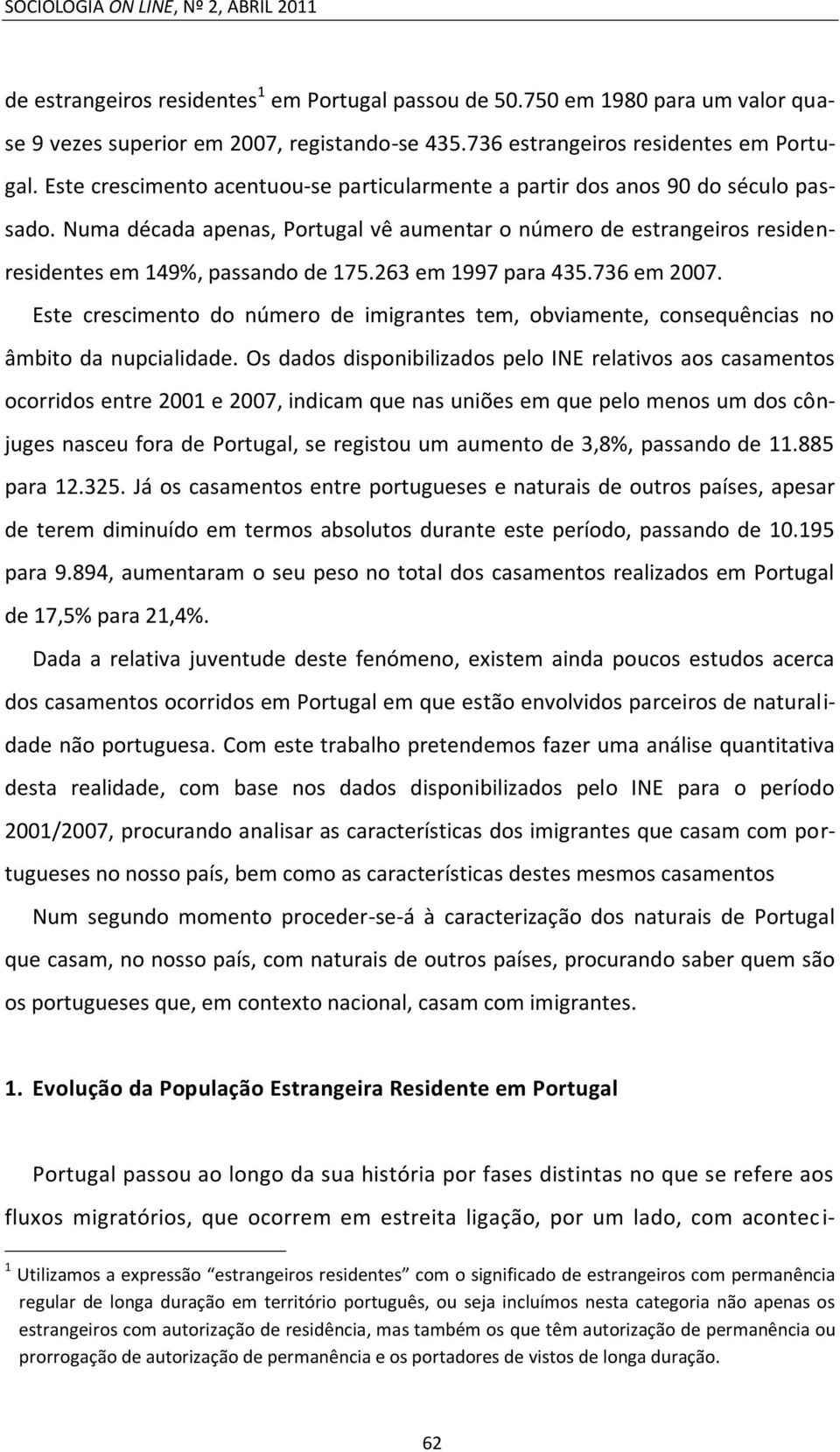 Numa década apenas, Portugal vê aumentar o número de estrangeiros residenresidentes em 149%, passando de 175.263 em 1997 para 435.736 em 2007.