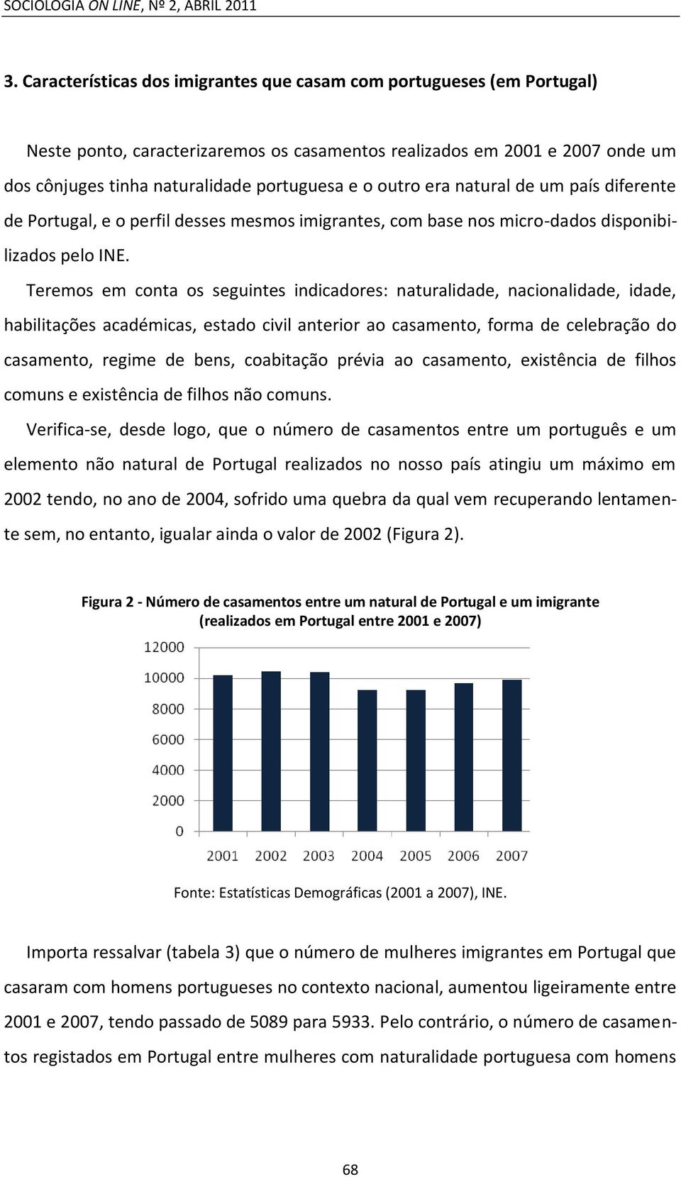 outro era natural de um país diferente de Portugal, e o perfil desses mesmos imigrantes, com base nos micro-dados disponibilizados pelo INE.
