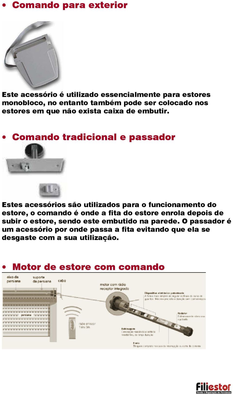 Comando tradicional e passador Estes acessórios são utilizados para o funcionamento do estore, o comando é onde a fita do