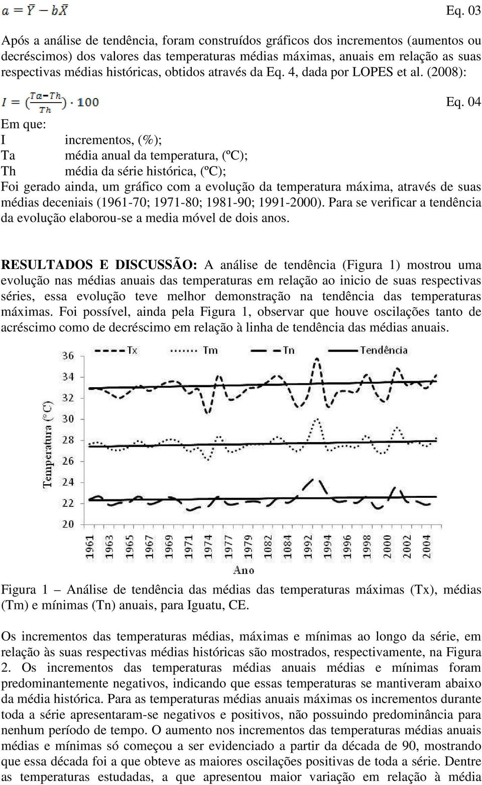 04 Em que: I incrementos, (%); Ta média anual da temperatura, (ºC); Th média da série histórica, (ºC); Foi gerado ainda, um gráfico com a evolução da temperatura máxima, através de suas médias
