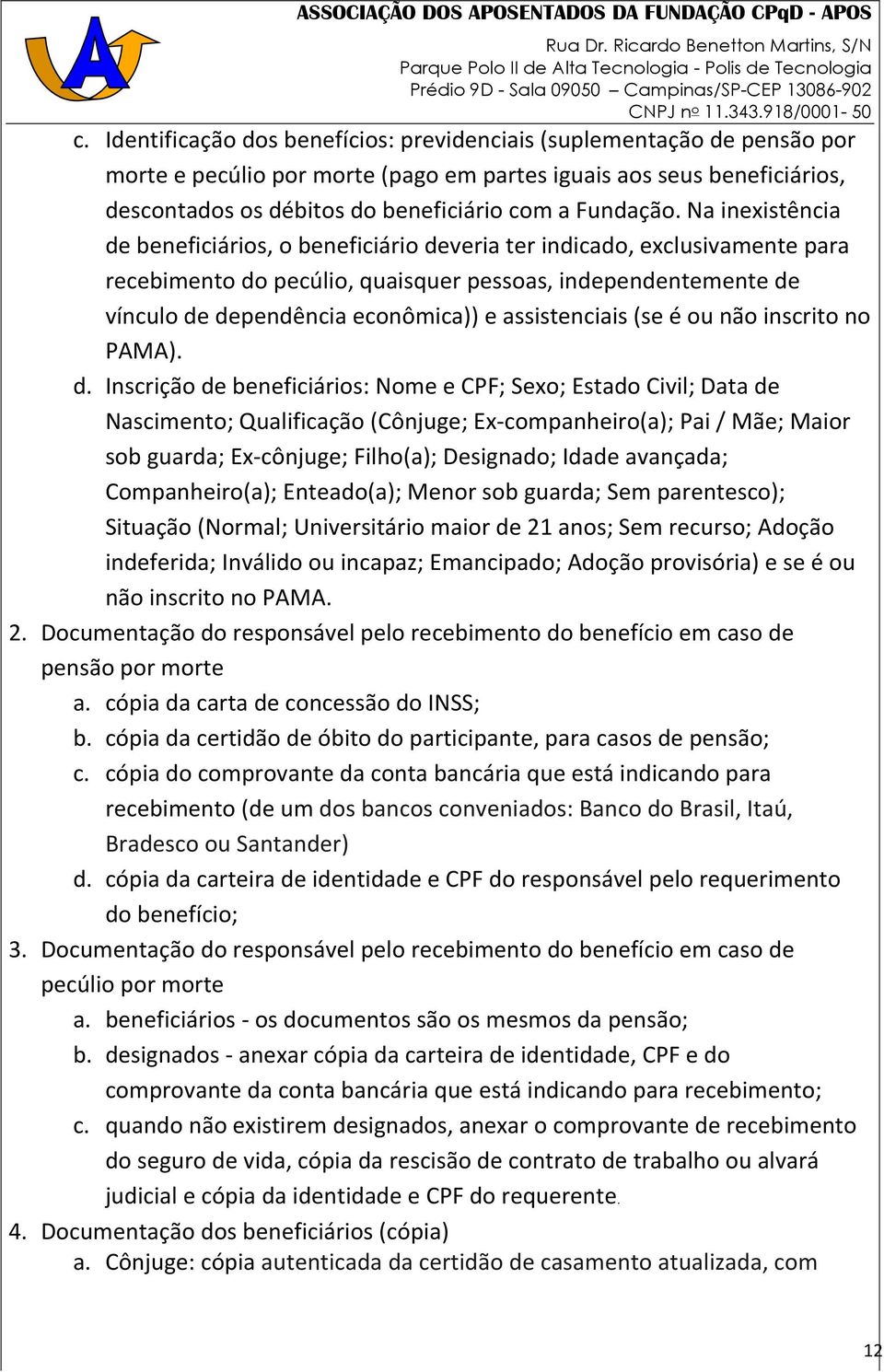 Na inexistência de beneficiários, o beneficiário deveria ter indicado, exclusivamente para recebimento do pecúlio, quaisquer pessoas, independentemente de vínculo de dependência econômica)) e