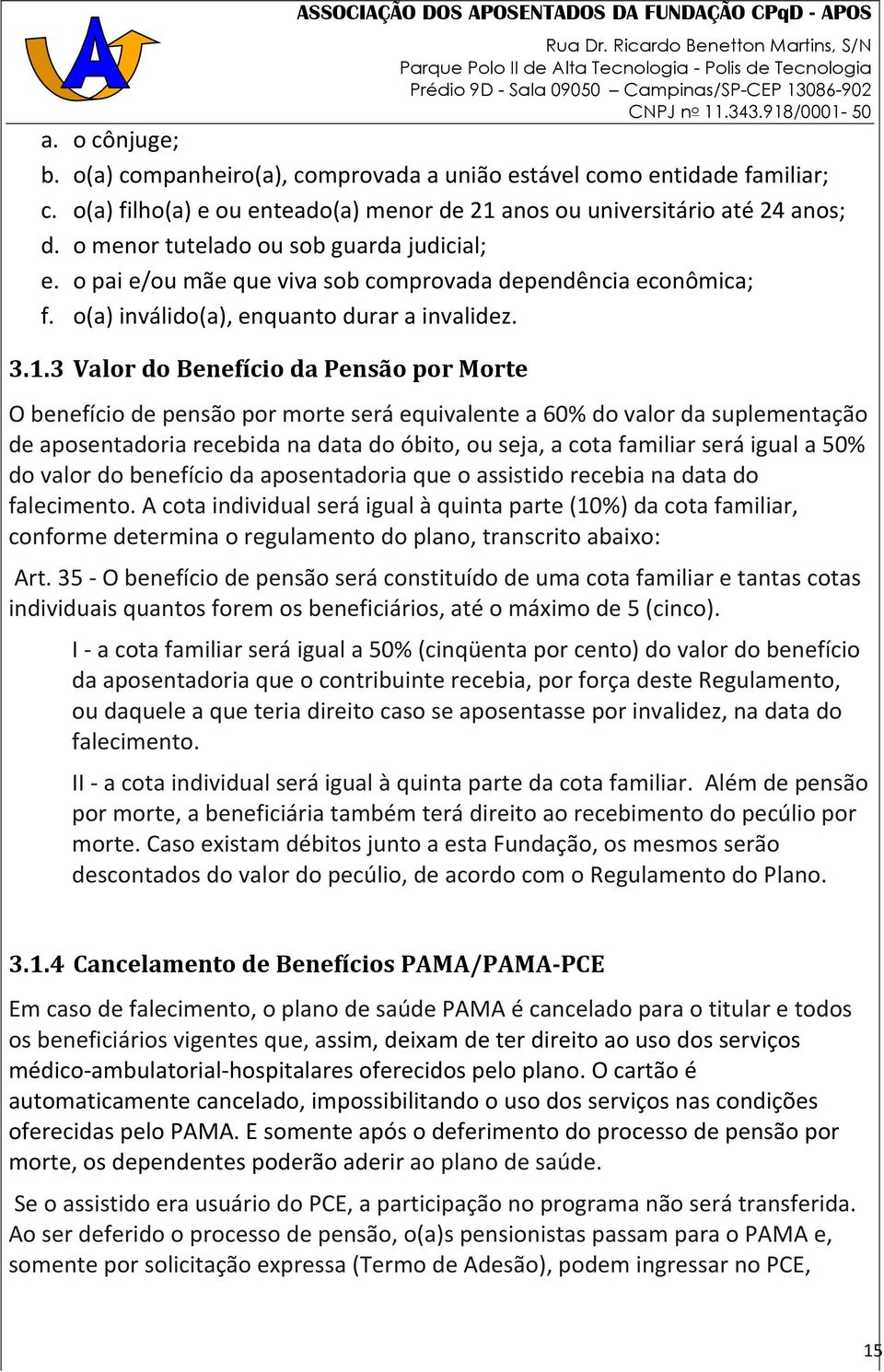 3 Valor do Benefício da Pensão por Morte O benefício de pensão por morte será equivalente a 60% do valor da suplementação de aposentadoria recebida na data do óbito, ou seja, a cota familiar será