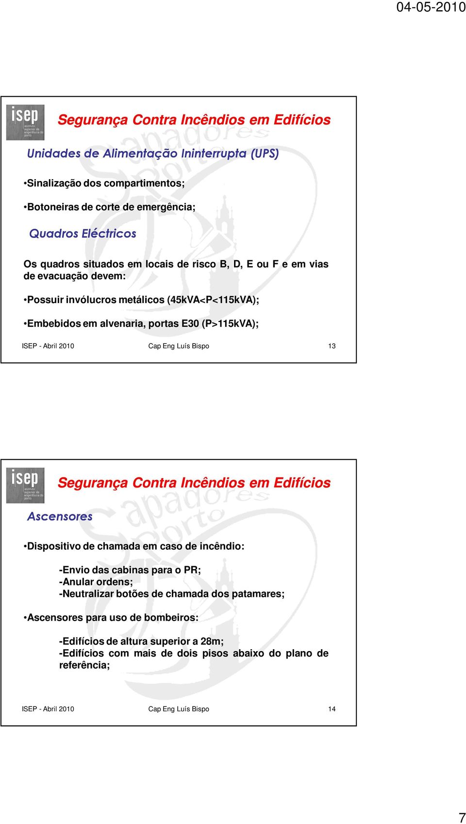 Bispo 13 Ascensores Dispositivo de chamada em caso de incêndio: -Envio das cabinas para o PR; -Anular ordens; -Neutralizar botões de chamada dos patamares; Ascensores