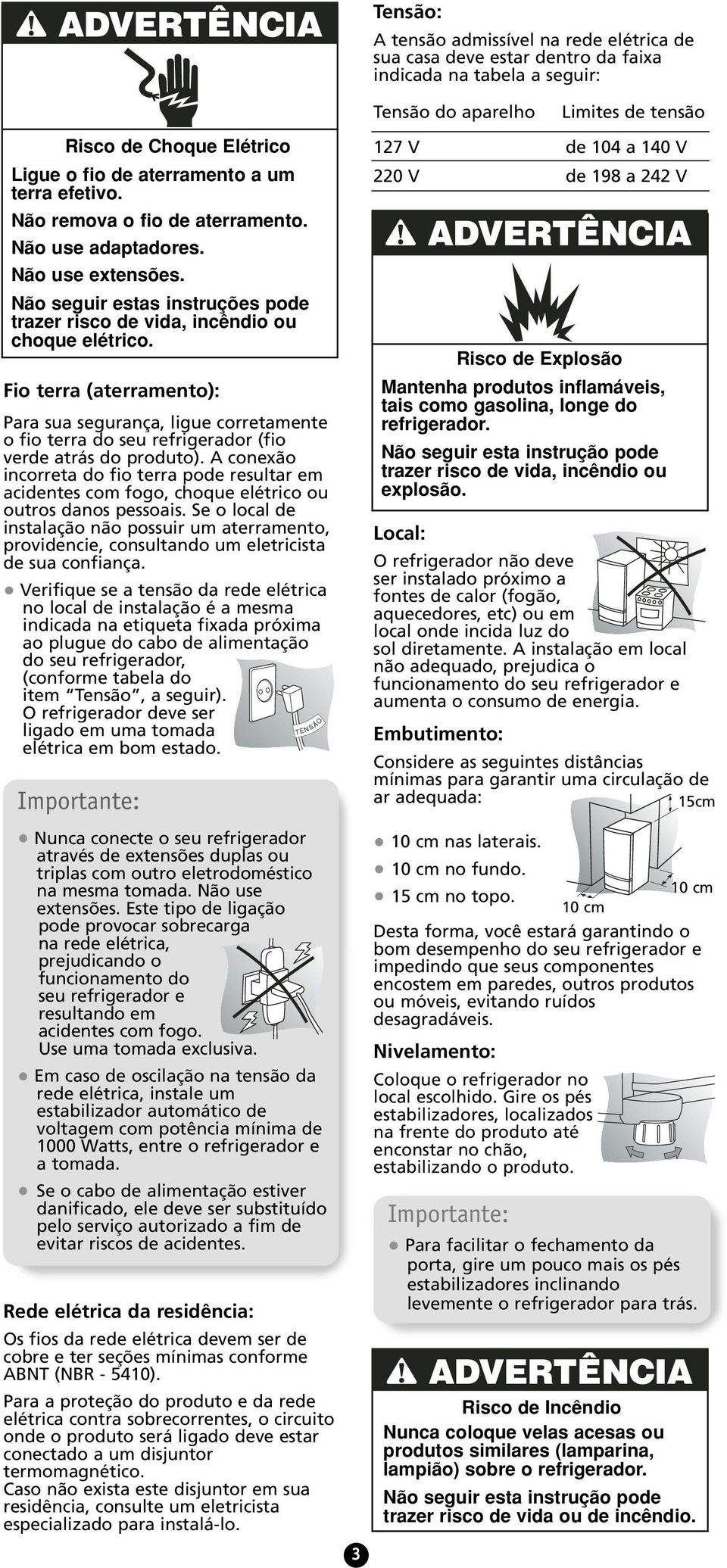 Fio terra (aterramento): Para sua segurança, ligue corretamente o fio terra do seu refrigerador (fio verde atrás do produto).