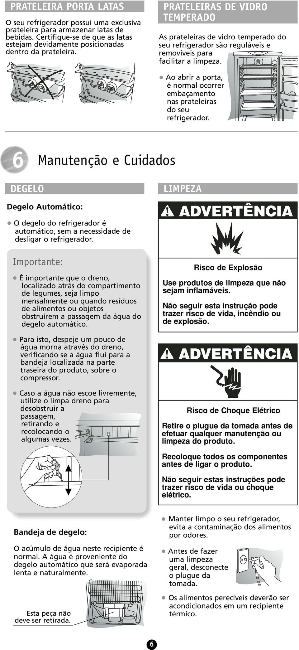 Ao abrir a porta, é normal ocorrer embaçamento nas prateleiras do seu refrigerador.