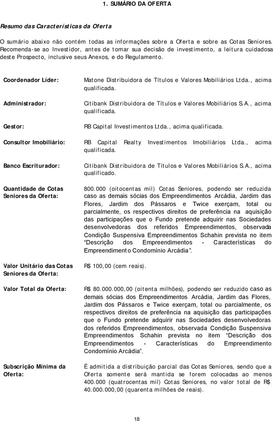 Coordenador Líder: Administrador: Gestor: Consultor Imobiliário: Banco Escriturador: Quantidade de Cotas Seniores da Oferta: Valor Unitário das Cotas Seniores da Oferta: Valor Total da Oferta: