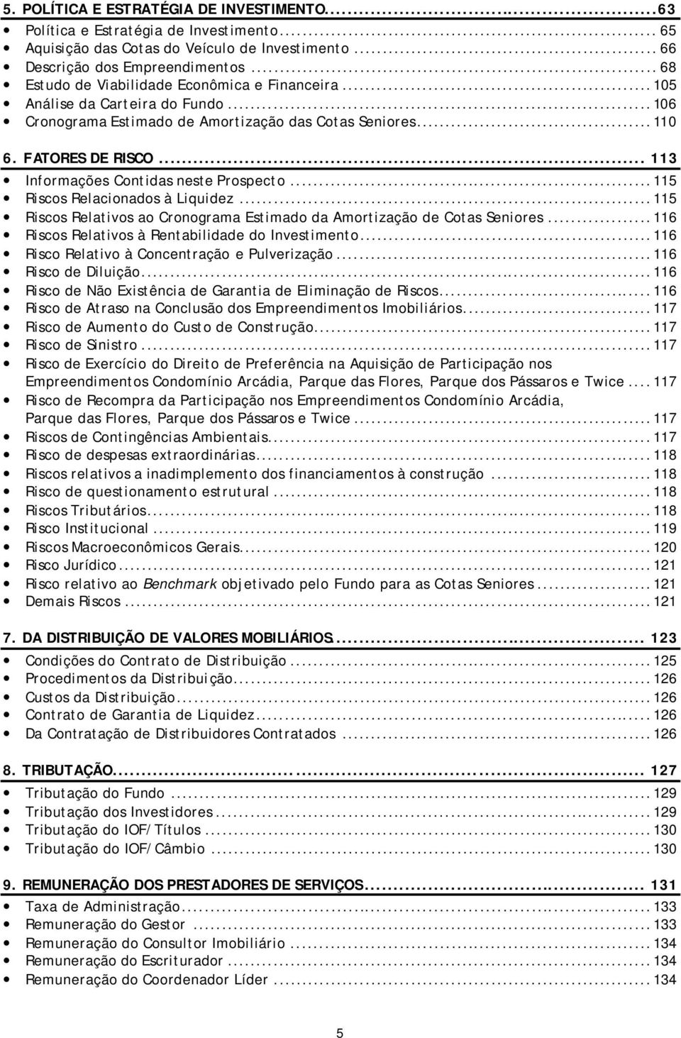 .. 113 Informações Contidas neste Prospecto... 115 Riscos Relacionados à Liquidez... 115 Riscos Relativos ao Cronograma Estimado da Amortização de Cotas Seniores.