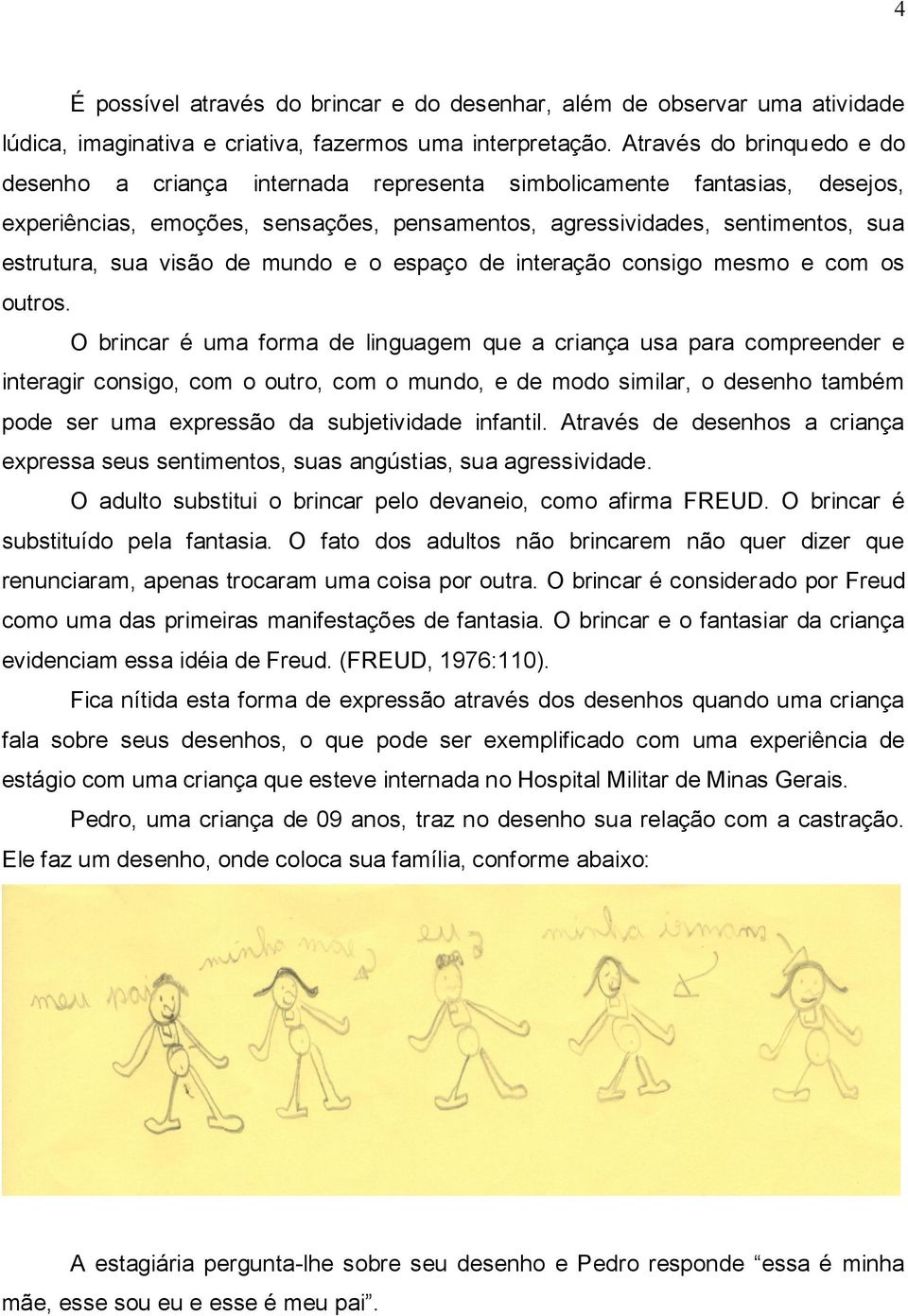 visão de mundo e o espaço de interação consigo mesmo e com os outros.