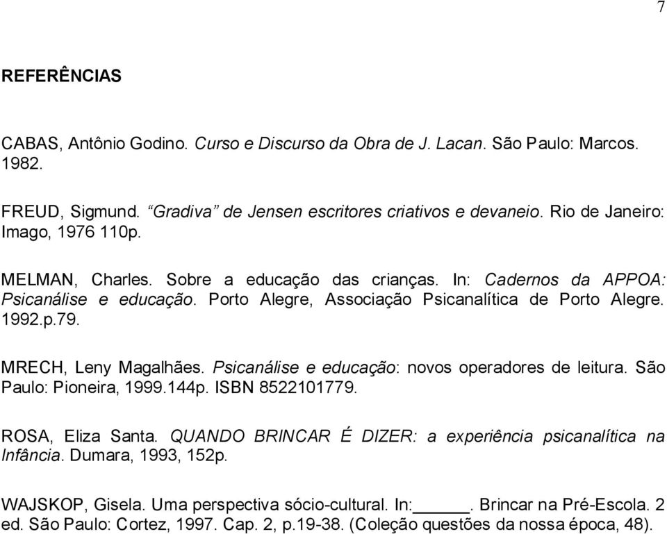 1992.p.79. MRECH, Leny Magalhães. Psicanálise e educação: novos operadores de leitura. São Paulo: Pioneira, 1999.144p. ISBN 8522101779. ROSA, Eliza Santa.