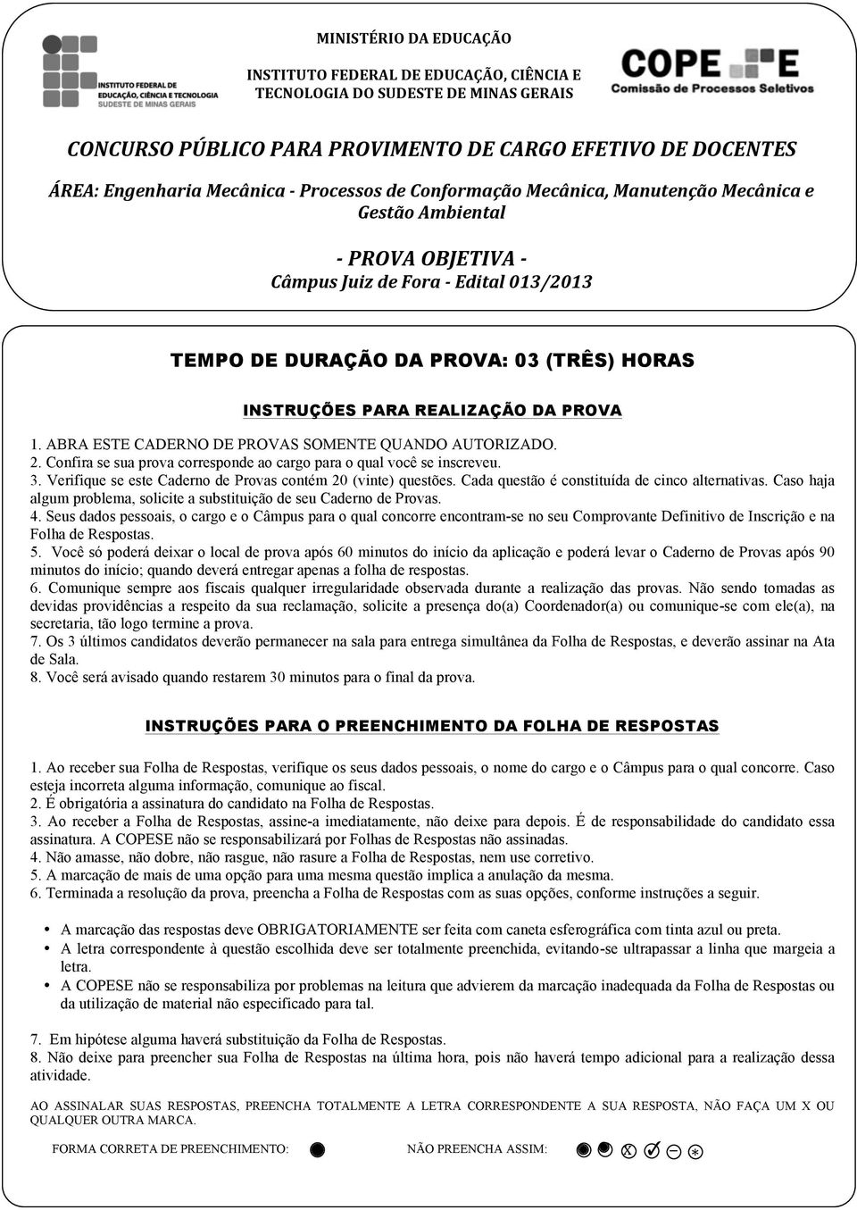 DA PROVA 1. ABRA ESTE CADERNO DE PROVAS SOMENTE QUANDO AUTORIZADO. 2. Confira se sua prova corresponde ao cargo para o qual você se inscreveu. 3.